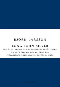 Long John Silver : den äventyrliga och sannfärdiga berättelsen om mitt fria liv och leverne som ...