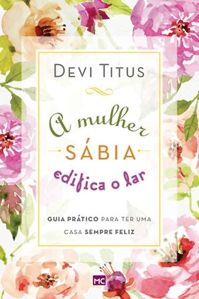 A mulher sábia edifica o lar: Guia prático para ter uma casa sempre feliz