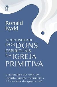 A Continuidade dos Dons Espirituais na Igreja Primitiva: Uma análise dos dons do Espírito durante os primeiros três séculos da igreja Cristã