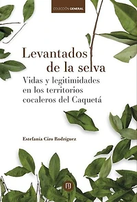 Levantados de la selva: Vidas y legitimidades en los territorios cocaleros