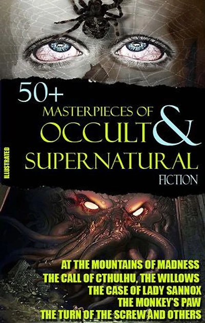50+ Masterpieces of Occult & Supernatural Fiction: At the Mountains of Madness, The Call of Cthulhu, The Willows, The Monkey’s Paw, The Turn of the Screw and others