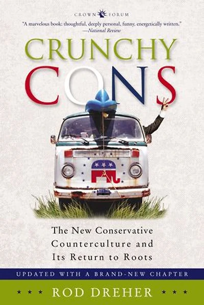 Crunchy Cons: The New Conservative Counterculture and Its Return to Roots