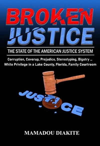 BROKEN JUSTICE: The State of the American Justice System: Corruption, Coverup, Prejudice, Stereotyping … White Privilege in a Lake County, Florida, Family Courtroom