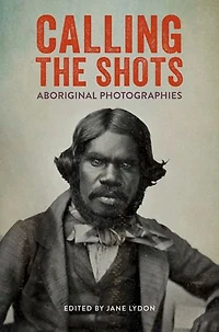 Calling The Shots: Aboriginal Photographies