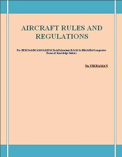 AIRCRAFT RULES AND REGULATIONS: For BE/B.TECH/BCA/MCA/ M.TECH/Diploma/B.Sc/M.Sc/MA/ BA/Competitive Exams & Knowledge Seekers
