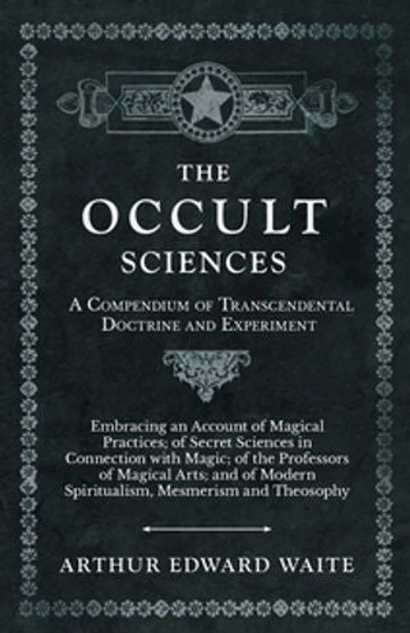 The Occult Sciences - A Compendium of Transcendental Doctrine and Experiment