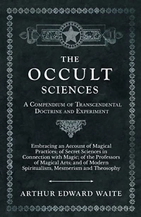 The Occult Sciences - A Compendium of Transcendental Doctrine and Experiment
