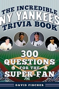 The Incredible New York Yankees Trivia Book: 300 Questions for the Super-Fan