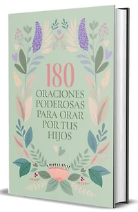 180 oraciones poderosas para orar por tus hijos / Powerful Prayers to Pray for Your Children