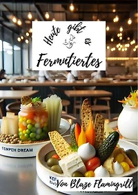 Heute gibt es - Fermentiertes: 30 einzigartige Rezepte für Fermentiertes