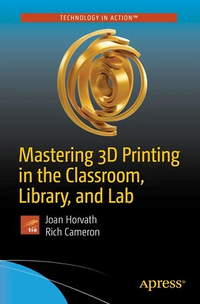Mastering 3D Printing the Classroom, Library, and Lab