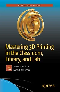 Mastering 3D Printing the Classroom, Library, and Lab
