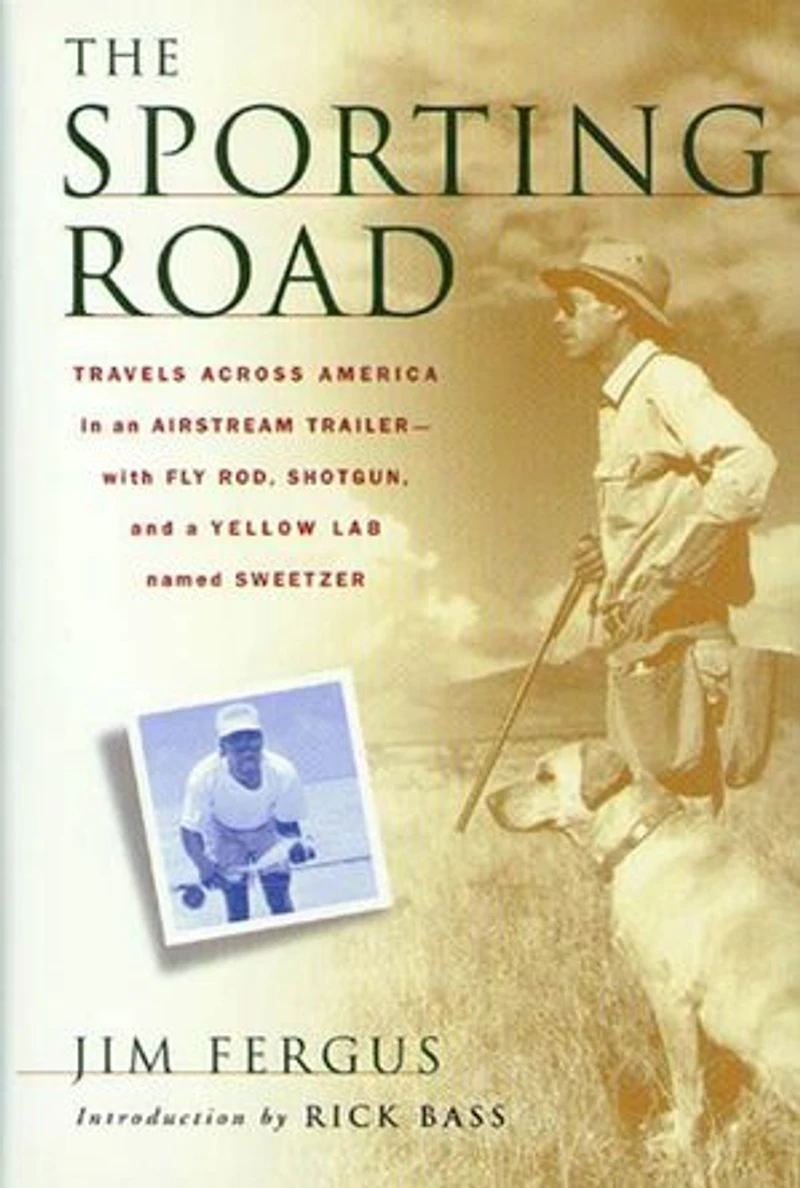 The Sporting Road: Travels Across America an Airstream Trailer--With Fly Rod, Shotgun, and a Yellow Lab Named Sweetzer