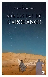 Sur les pas de l'Archange: L'archange, surnom du pilote Jean Mermoz