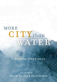 More City than Water: A Houston Flood Atlas