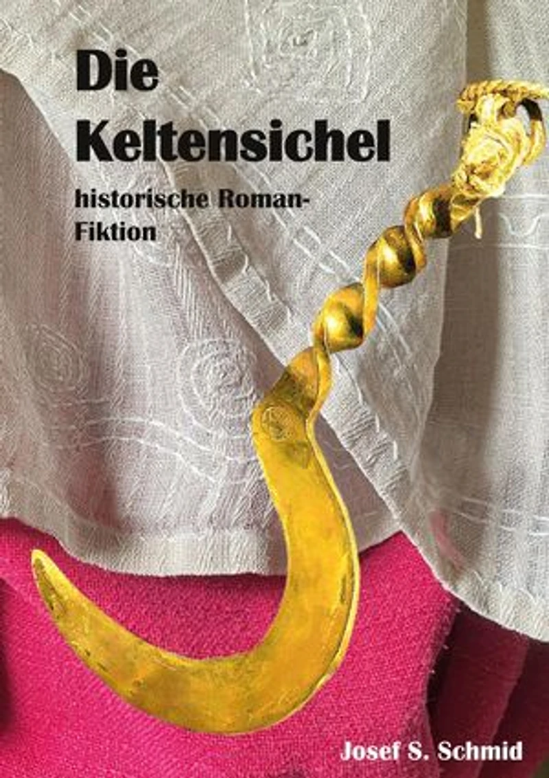 Die Keltensichel: historische Roman-Fiktion
