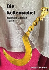 Die Keltensichel: historische Roman-Fiktion