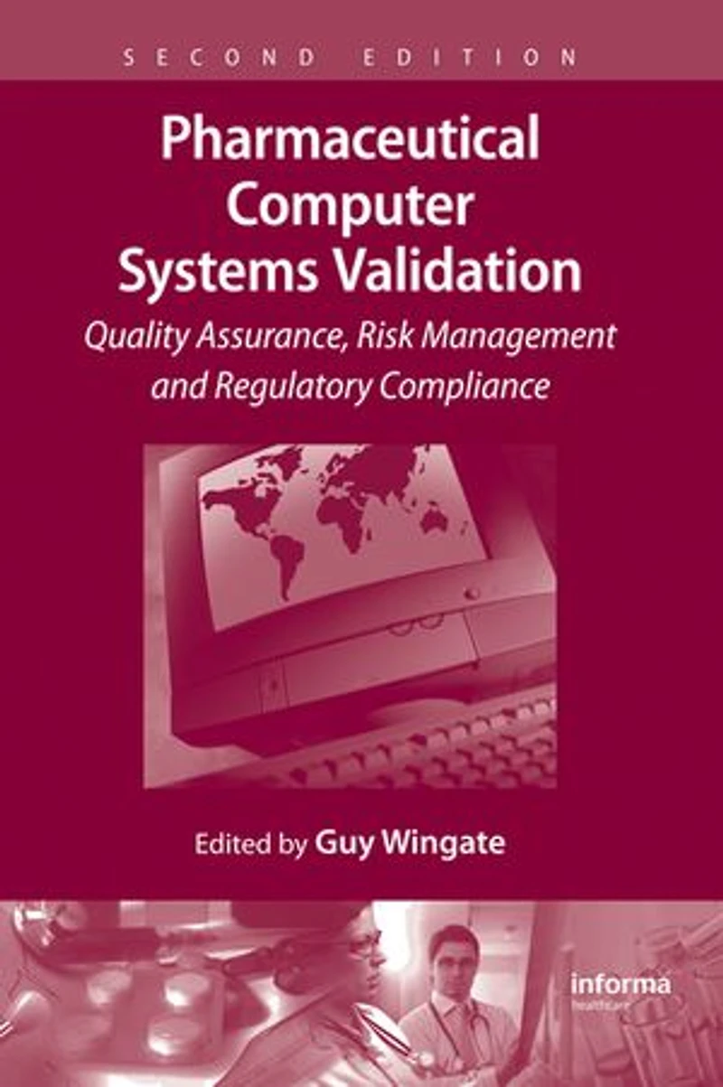 Pharmaceutical Computer Systems Validation: Volume 1 - Quality Assurance, Risk Management and Regulatory Compliance