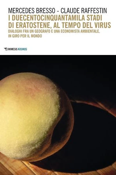 I duecentocinquantamila stadi di Eratostene, al tempo del virus: Dialoghi fra un geografo e una economista ambientale, in giro per il mondo