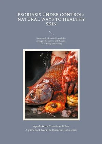 Psoriasis under control: Natural ways to healthy skin: A guidebook from the Quantum-satis series - naturopathy: Practical knowledge, strategies for success and therapies self-help healing (English edition)