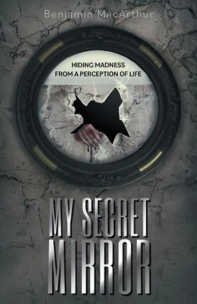 My Secret Mirror: Hiding Madness From a Perception of Life