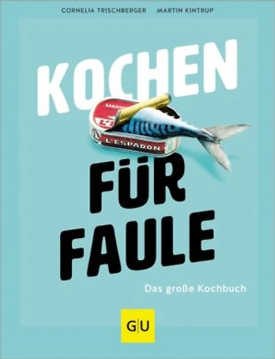 Kochen für Faule: Das große Kochbuch - So einfach, fix und lecker geht Kochen 2.0! Die 200 leckersten Blitzrezepte für die schnelle Alltagsküche gesammelt in einem großen Band.