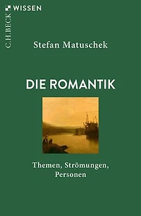 Die Romantik: Themen, Strömungen, Personen