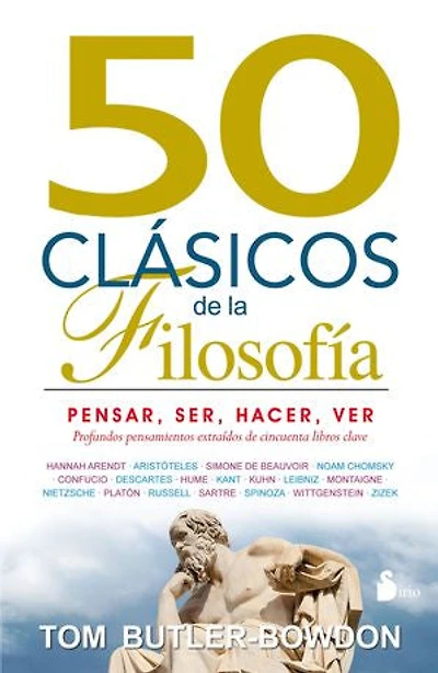 50 CLASICOS DE LA FILOSOFIA: PENSAR, SER, HACER, VER