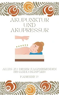 Akupunktur und Akupressur: Alles zu dieser faszinierenden Behandlungsform