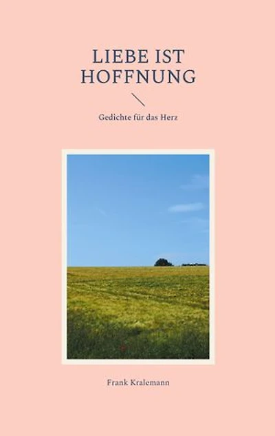 Liebe ist Hoffnung: Gedichte für das Herz
