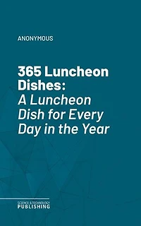 365 Luncheon Dishes: A Luncheon Dish for Every Day in the Year