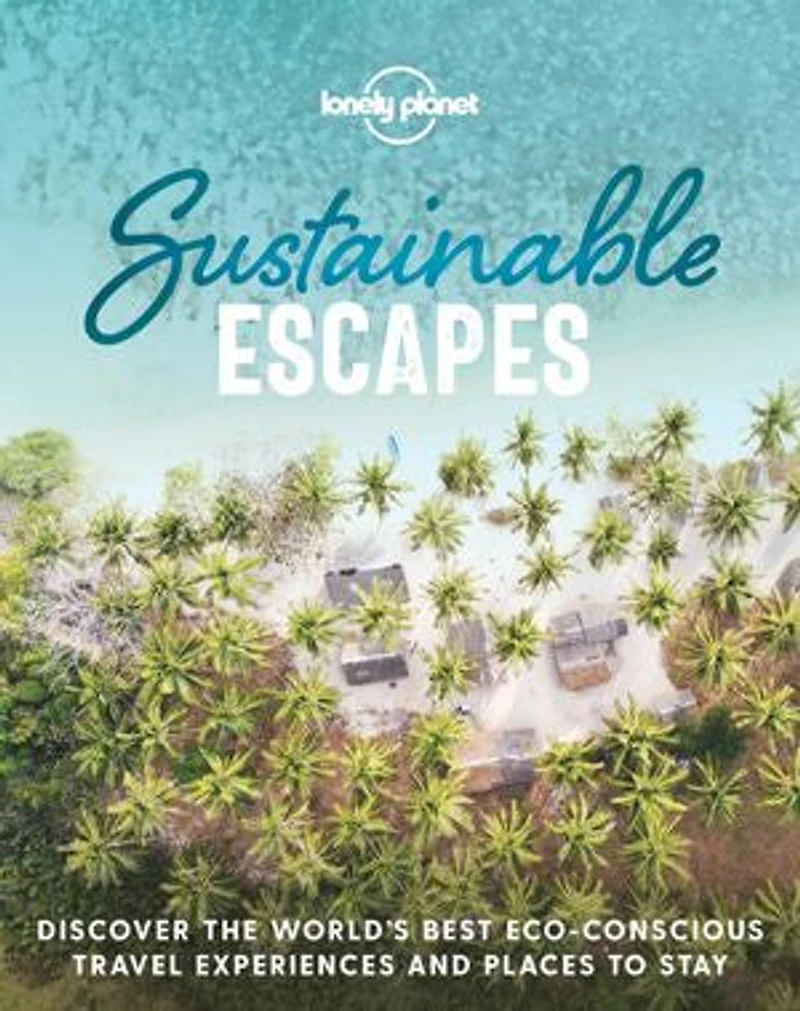 Lonely Planet Sustainable Escapes 1st Ed.: Best Eco Friendly Resorts & Travel Experiences, Nearly 180 Adventures to Choose From, Nature, Relaxation, Culture Urban Breaks