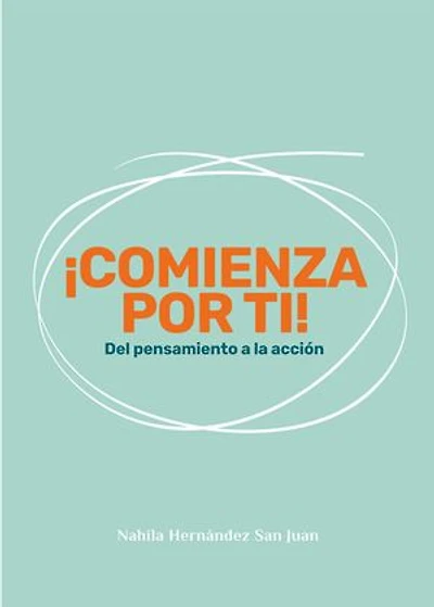 ¡Comienza por ti!: Del pensamiento a la acción