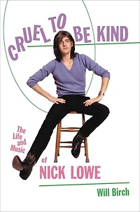 Cruel To Be Kind: The Life And Music Of Nick Lowe