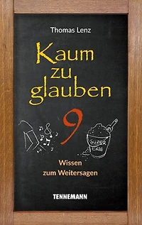 Kaum zu glauben 9: Wissen zum Weitersagen