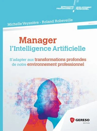 Manager l'intelligence artificielle: S''adapter aux transformations profondes de notre environnement professionnel