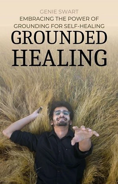 Grounded Healing: Embracing the Power of Grounding for Self-Healing: Self Care, #1
