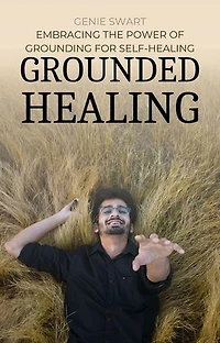 Grounded Healing: Embracing the Power of Grounding for Self-Healing: Self Care, #1