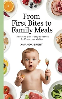 From First Bites to Family Meals: The Ultimate Guide to Baby-Led Weaning for Lifelong Healthy Habits