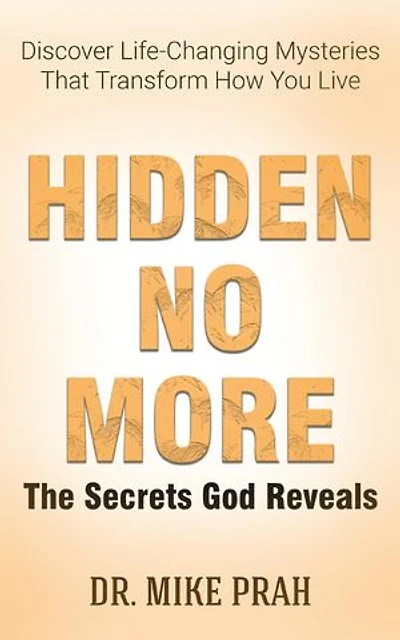 Hidden No More. The Secrets God Reveals: Discover Life-Changing Mysteries That Transform How You Live