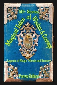 Magical Tales of Wisdom & Courage: Legends of Magic, Morals and Bravery