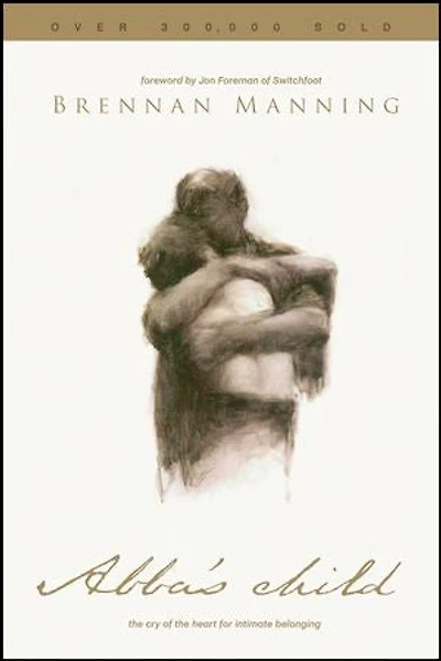 Abba's Child: The Cry Of Heart For Intimate Belonging