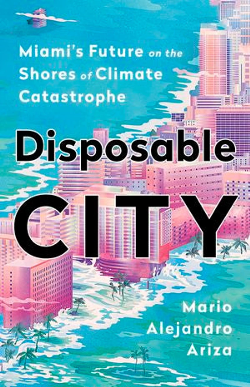 Disposable City: Miami's Future On The Shores Of Climate Catastrophe
