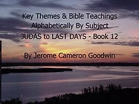 JUDAS to LAST DAYS - Book 12 - Key Themes By Subjects: A Comprehensive Subject Cross-Reference Of Bible Themes