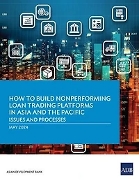 How to Build Nonperforming Loan Trading Platforms Asia and the Pacific: Issues Processes
