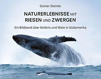 Naturerlebnisse mit Riesen und Zwergen: Ein Bildband über Kolibris und Wale in Südamerika