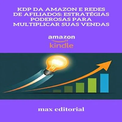 KDP da Amazon e Redes de Afiliados: Estratégias Poderosas para Multiplicar Suas Vendas