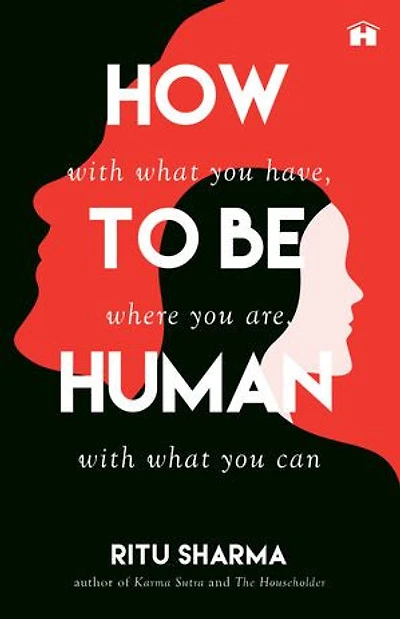 How to Be Human: With What You Have, Where You Are, with What You Can