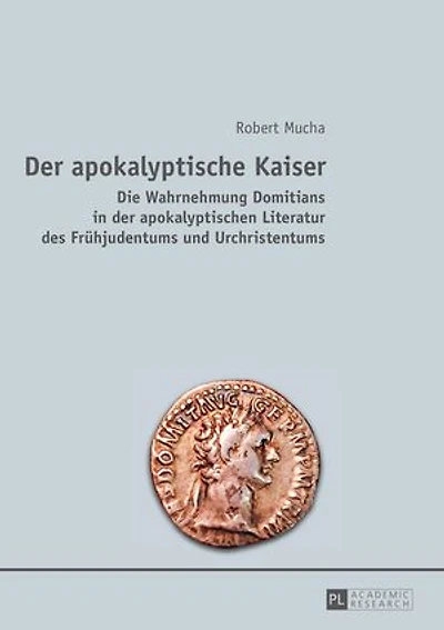 der apokalyptische Kaiser: Die Wahrnehmung Domitians apokalyptischen Literatur des Fruehjudentums und Urchristentums
