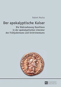der apokalyptische Kaiser: Die Wahrnehmung Domitians apokalyptischen Literatur des Fruehjudentums und Urchristentums